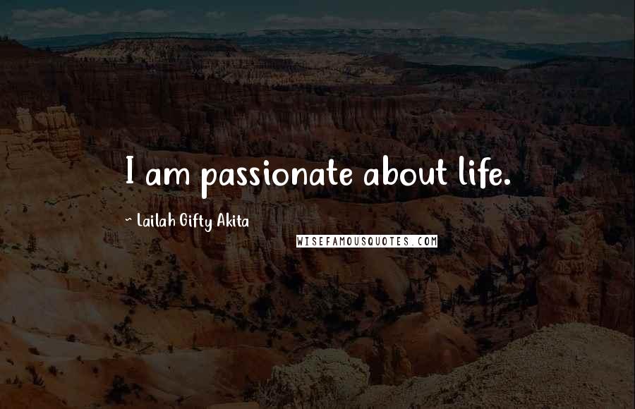 Lailah Gifty Akita Quotes: I am passionate about life.