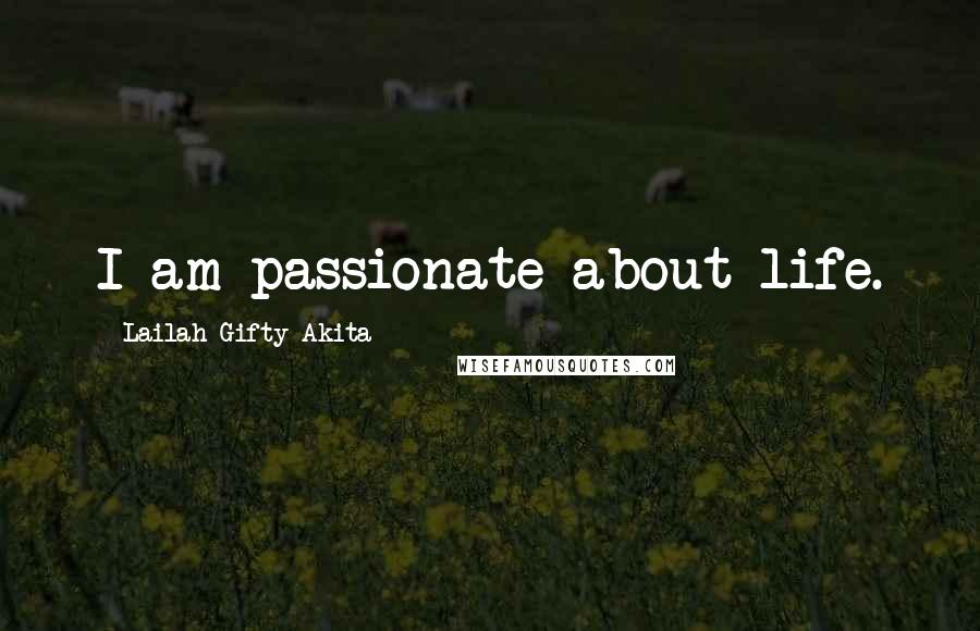 Lailah Gifty Akita Quotes: I am passionate about life.