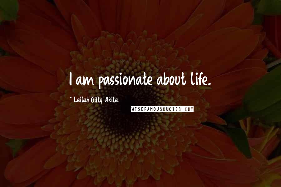 Lailah Gifty Akita Quotes: I am passionate about life.