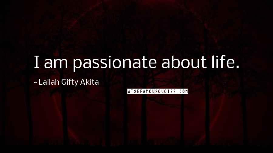 Lailah Gifty Akita Quotes: I am passionate about life.