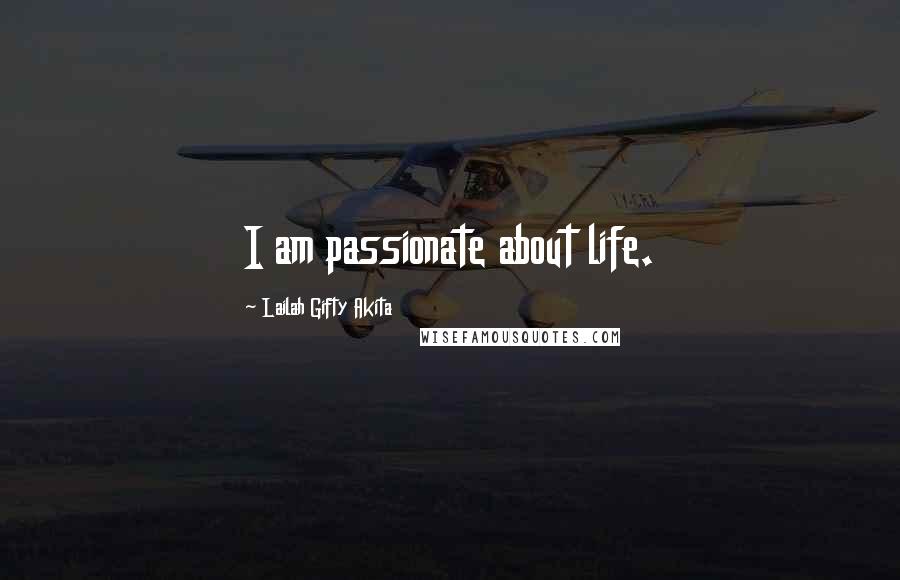 Lailah Gifty Akita Quotes: I am passionate about life.