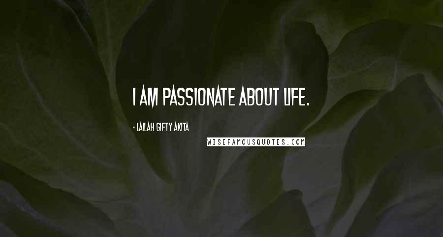 Lailah Gifty Akita Quotes: I am passionate about life.