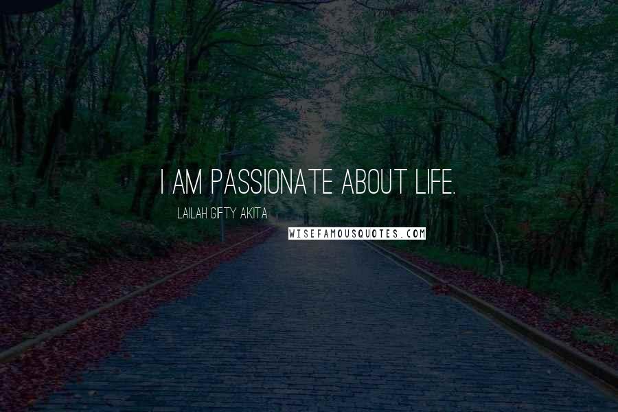 Lailah Gifty Akita Quotes: I am passionate about life.