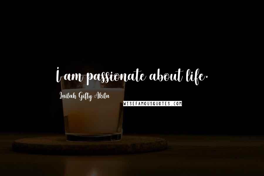 Lailah Gifty Akita Quotes: I am passionate about life.