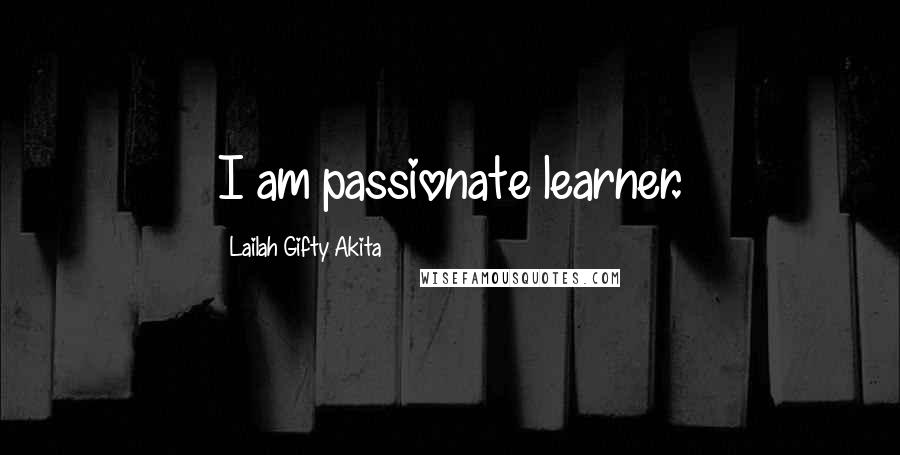 Lailah Gifty Akita Quotes: I am passionate learner.