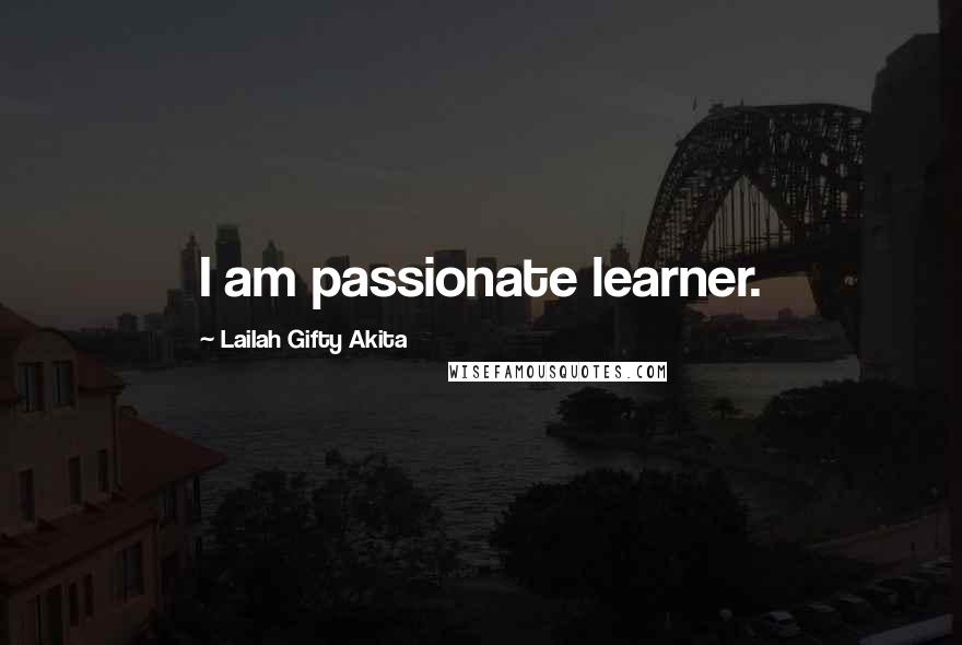 Lailah Gifty Akita Quotes: I am passionate learner.