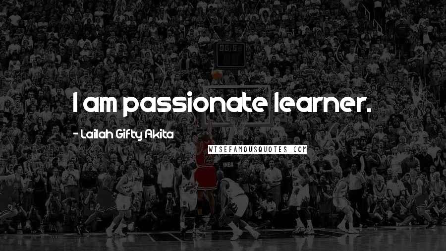 Lailah Gifty Akita Quotes: I am passionate learner.