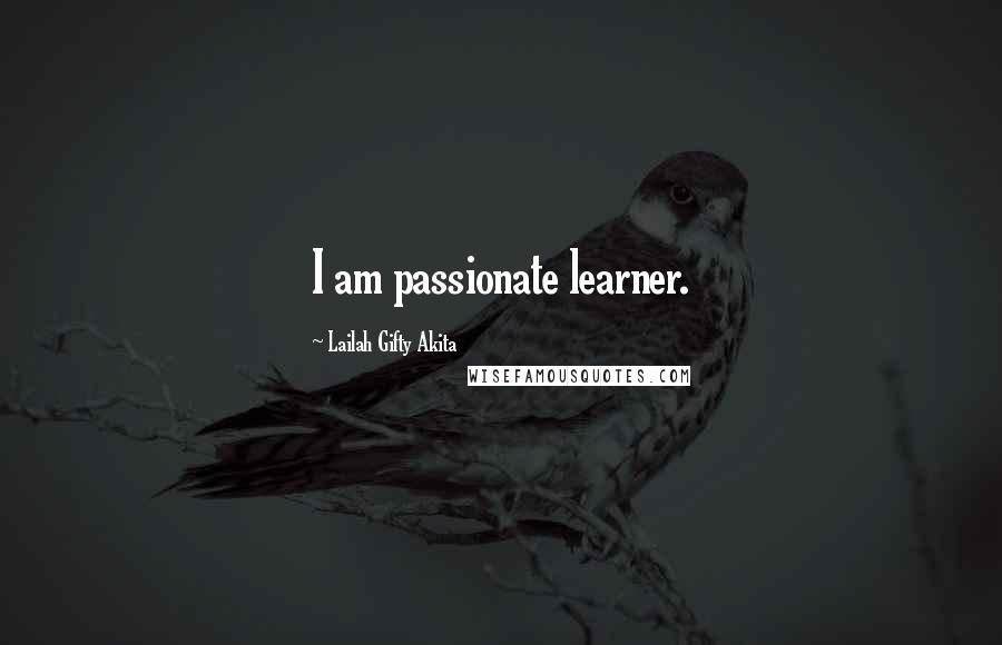 Lailah Gifty Akita Quotes: I am passionate learner.