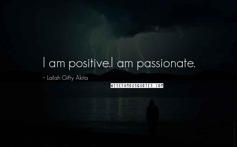 Lailah Gifty Akita Quotes: I am positive.I am passionate.