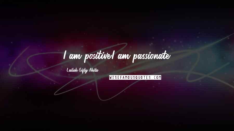 Lailah Gifty Akita Quotes: I am positive.I am passionate.