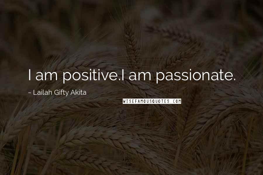 Lailah Gifty Akita Quotes: I am positive.I am passionate.