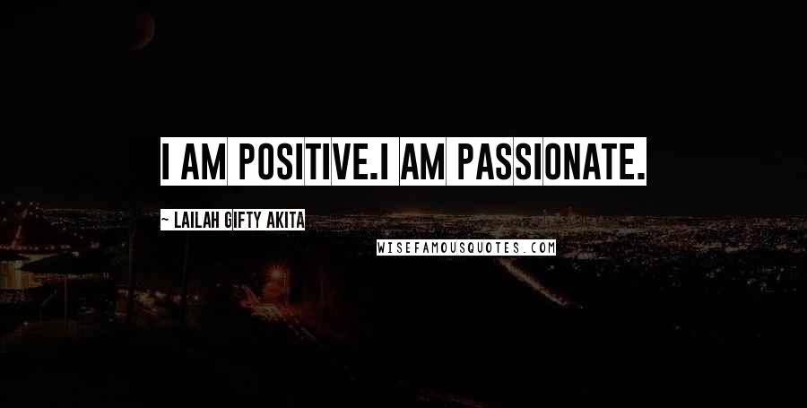 Lailah Gifty Akita Quotes: I am positive.I am passionate.
