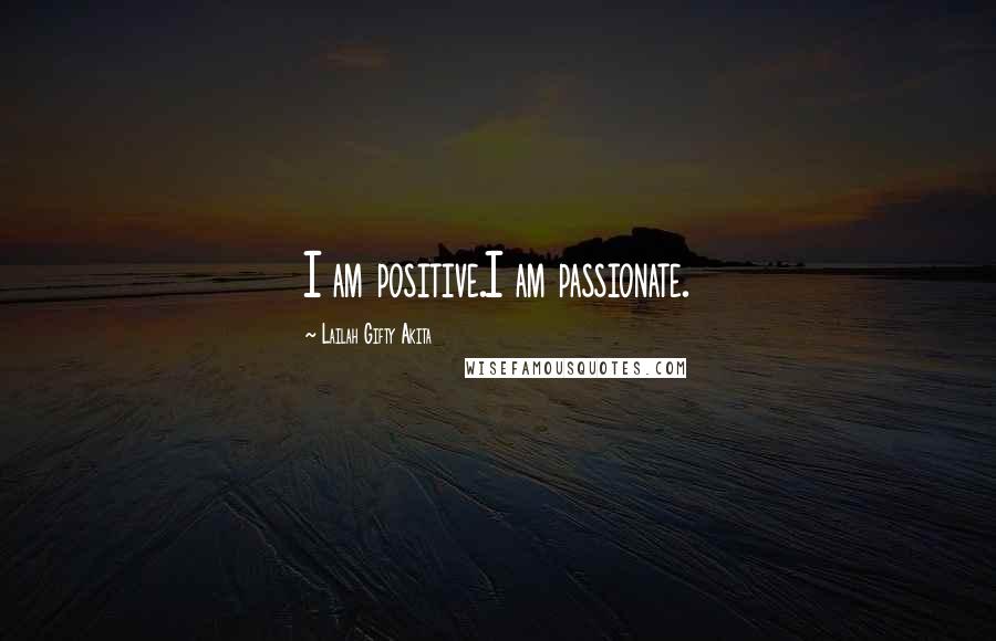 Lailah Gifty Akita Quotes: I am positive.I am passionate.