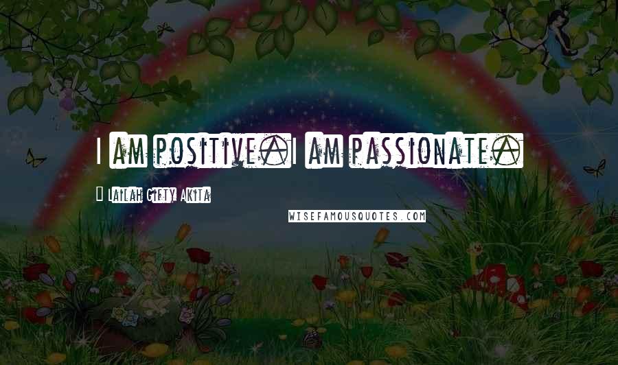 Lailah Gifty Akita Quotes: I am positive.I am passionate.