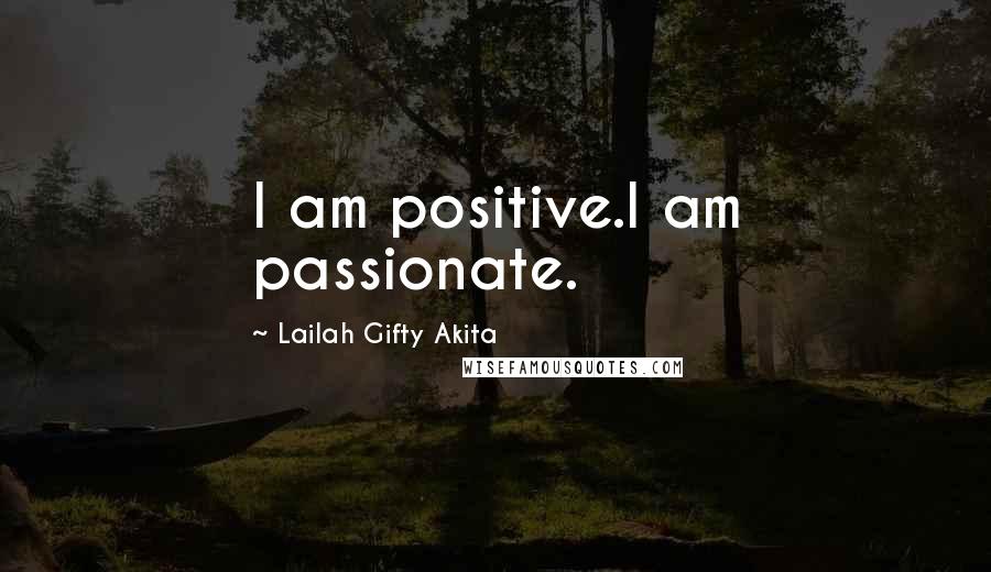 Lailah Gifty Akita Quotes: I am positive.I am passionate.