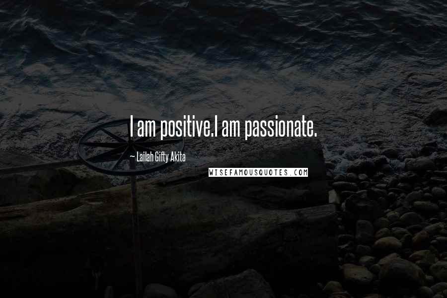Lailah Gifty Akita Quotes: I am positive.I am passionate.