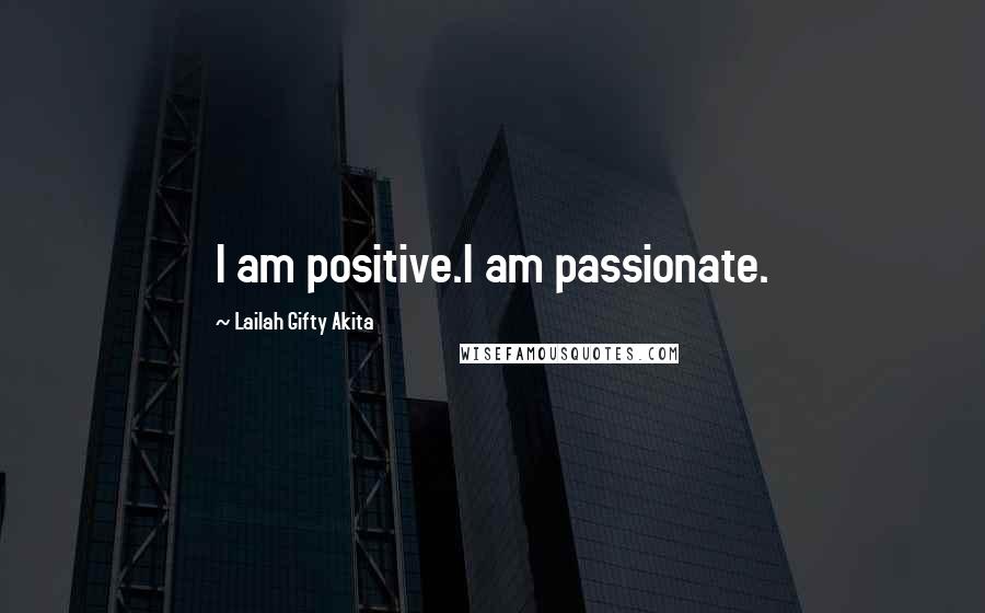 Lailah Gifty Akita Quotes: I am positive.I am passionate.