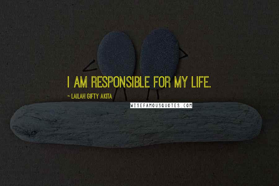 Lailah Gifty Akita Quotes: I am responsible for my life.