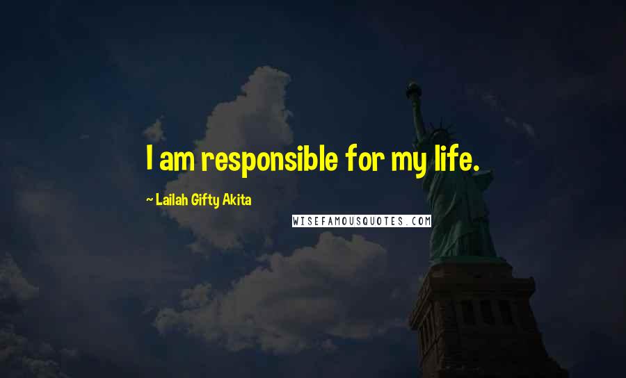 Lailah Gifty Akita Quotes: I am responsible for my life.