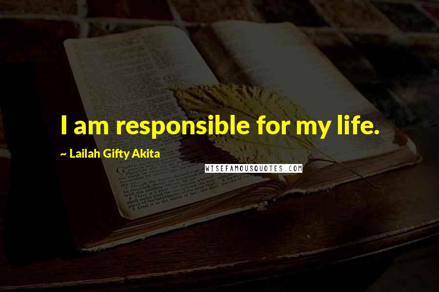 Lailah Gifty Akita Quotes: I am responsible for my life.