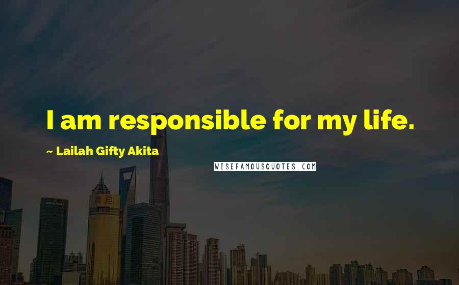 Lailah Gifty Akita Quotes: I am responsible for my life.