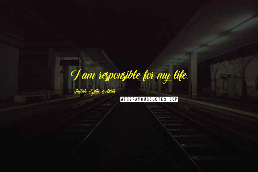 Lailah Gifty Akita Quotes: I am responsible for my life.