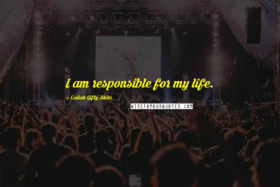 Lailah Gifty Akita Quotes: I am responsible for my life.