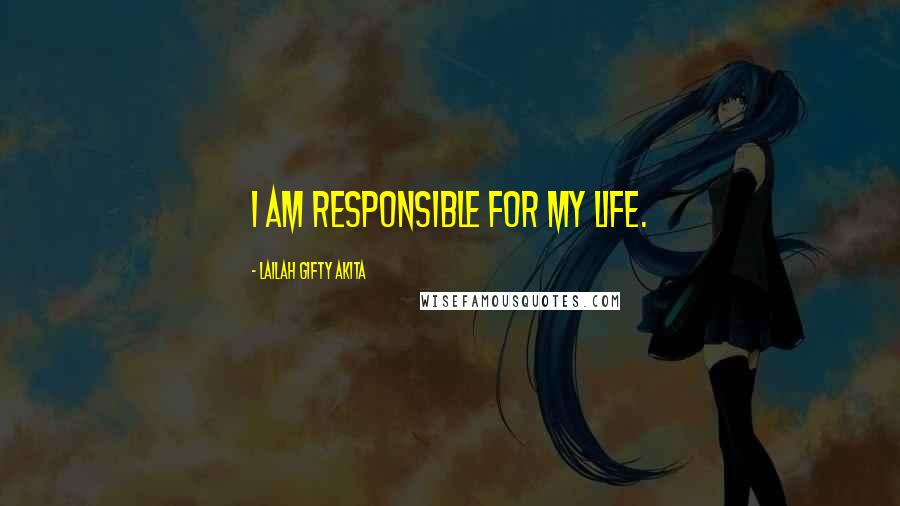 Lailah Gifty Akita Quotes: I am responsible for my life.