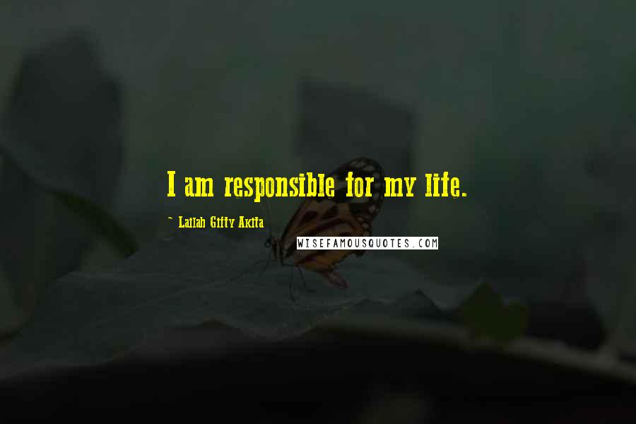 Lailah Gifty Akita Quotes: I am responsible for my life.