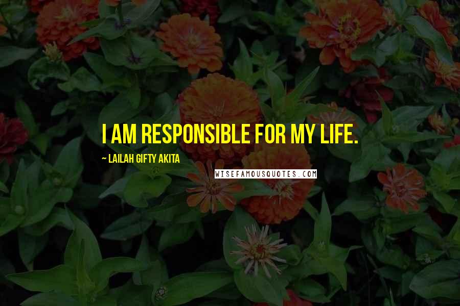 Lailah Gifty Akita Quotes: I am responsible for my life.