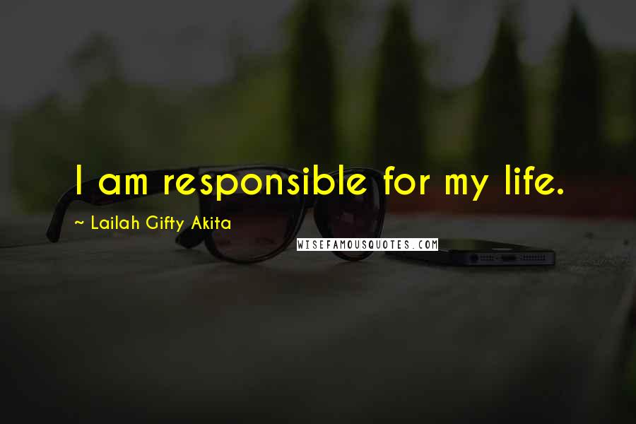 Lailah Gifty Akita Quotes: I am responsible for my life.