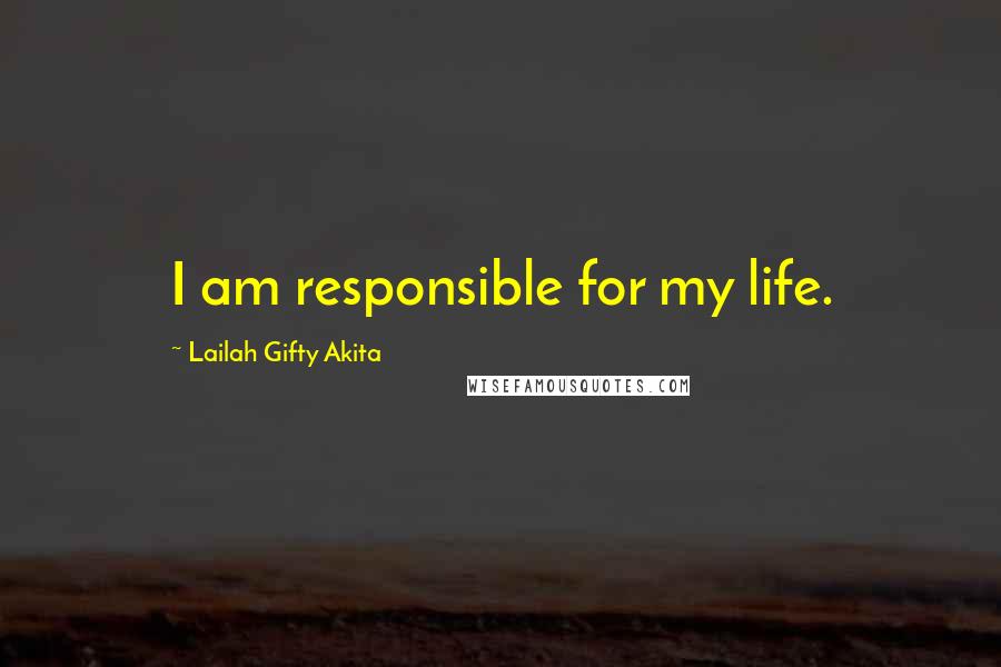 Lailah Gifty Akita Quotes: I am responsible for my life.