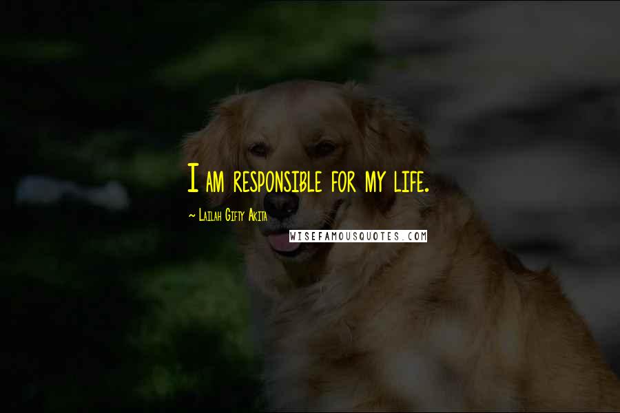 Lailah Gifty Akita Quotes: I am responsible for my life.