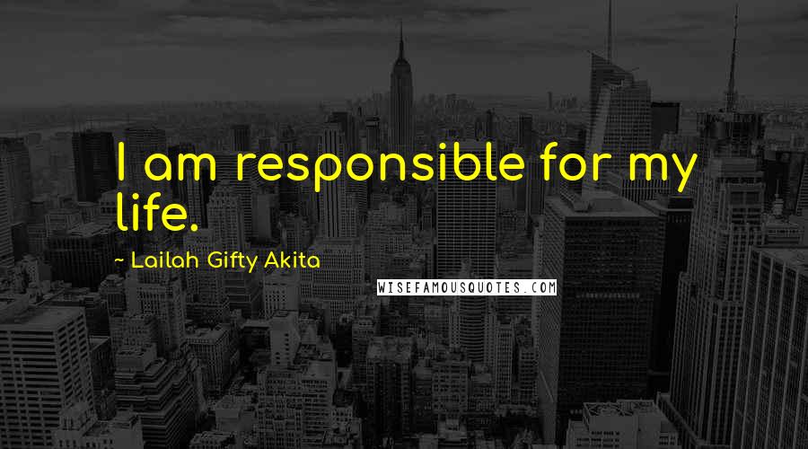 Lailah Gifty Akita Quotes: I am responsible for my life.