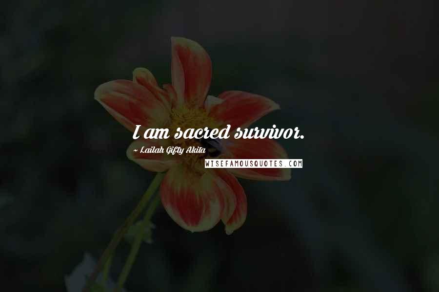 Lailah Gifty Akita Quotes: I am sacred survivor.