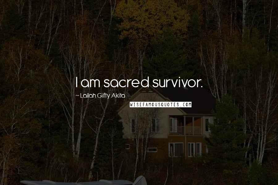 Lailah Gifty Akita Quotes: I am sacred survivor.