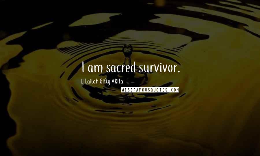 Lailah Gifty Akita Quotes: I am sacred survivor.