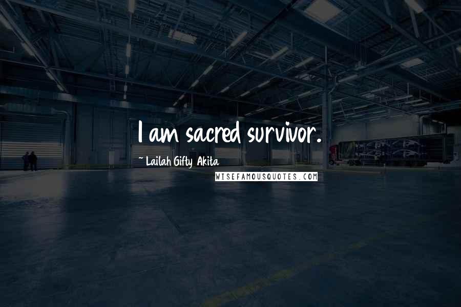 Lailah Gifty Akita Quotes: I am sacred survivor.