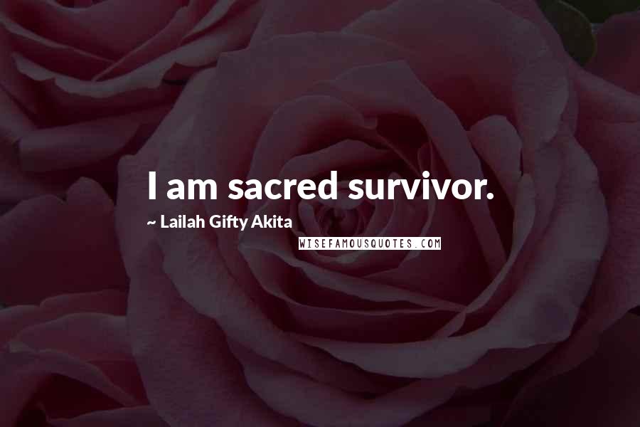 Lailah Gifty Akita Quotes: I am sacred survivor.