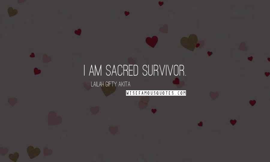 Lailah Gifty Akita Quotes: I am sacred survivor.