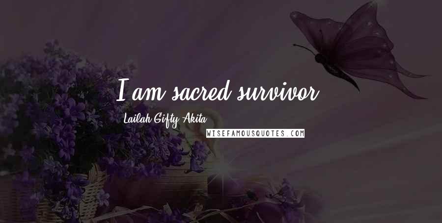 Lailah Gifty Akita Quotes: I am sacred survivor.