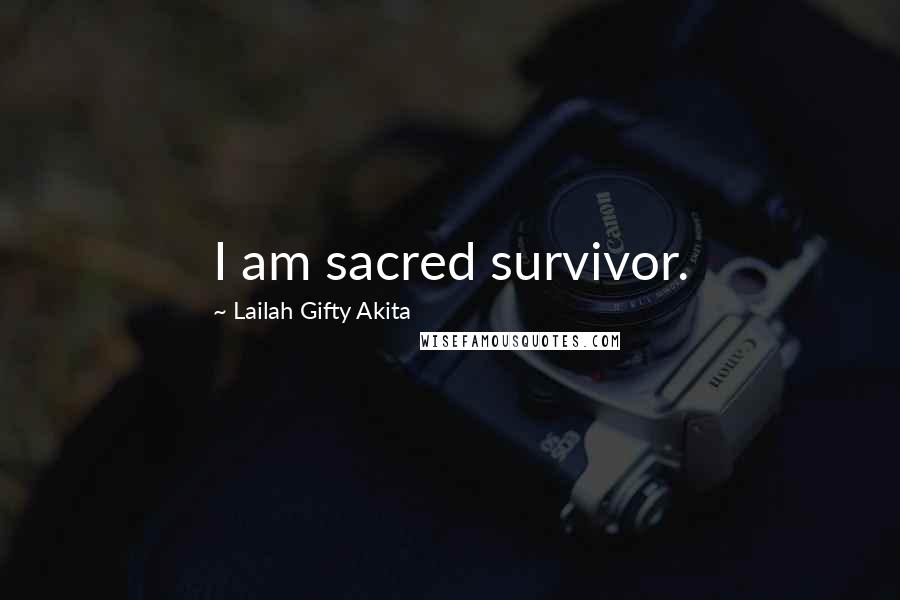 Lailah Gifty Akita Quotes: I am sacred survivor.