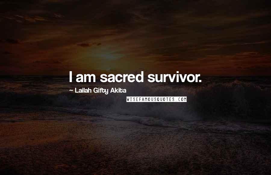 Lailah Gifty Akita Quotes: I am sacred survivor.