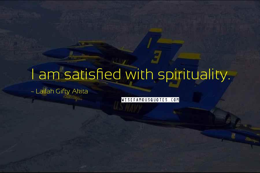 Lailah Gifty Akita Quotes: I am satisfied with spirituality.
