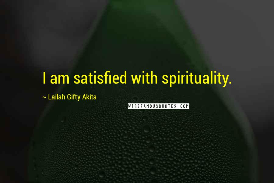 Lailah Gifty Akita Quotes: I am satisfied with spirituality.