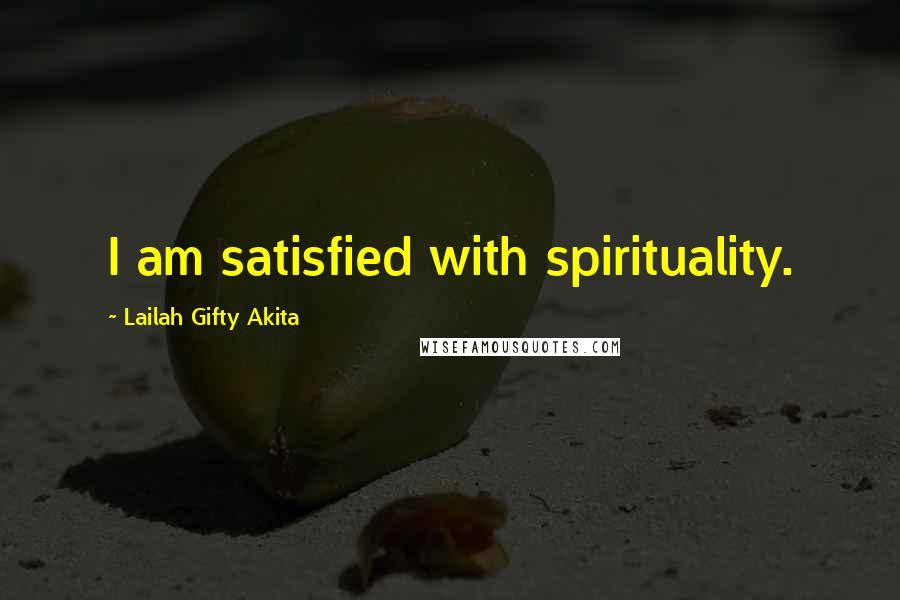 Lailah Gifty Akita Quotes: I am satisfied with spirituality.
