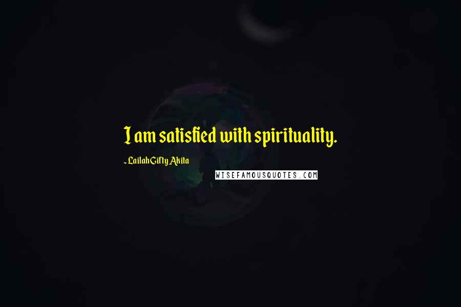 Lailah Gifty Akita Quotes: I am satisfied with spirituality.