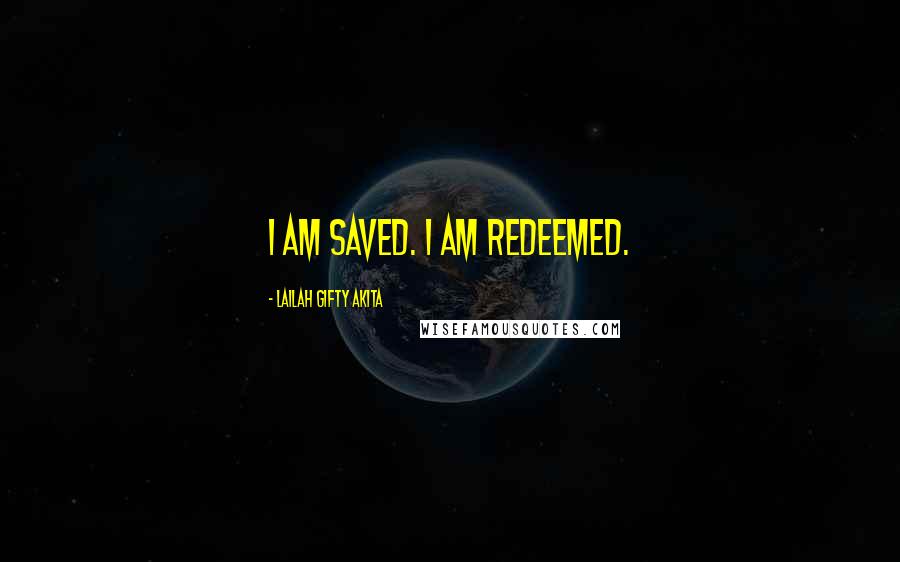 Lailah Gifty Akita Quotes: I am saved. I am redeemed.