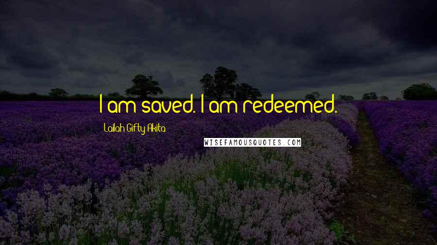 Lailah Gifty Akita Quotes: I am saved. I am redeemed.