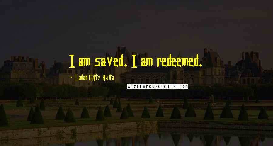 Lailah Gifty Akita Quotes: I am saved. I am redeemed.